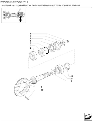 PUMA 210 CASE IH TRACTOR (1/07- )
1.40.1/06 (VAR. 195 - 212) 4WD FRONT AXLE WITH SUSPENSIONS, BRAKE, TERRALOCK - BEVEL GEAR PAIR
 