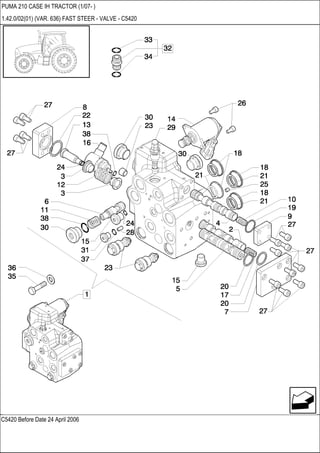 C5420 Before Date 24 April 2006
PUMA 210 CASE IH TRACTOR (1/07- )
1.42.0/02(01) (VAR. 636) FAST STEER - VALVE - C5420
 