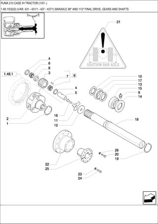 PUMA 210 CASE IH TRACTOR (1/07- )
1.48.1/03(02) (VAR. 431 - 431/1 - 437 - 437/1) BARAXLE 98" AND 112" FINAL DRIVE, GEARS AND SHAFTS
 