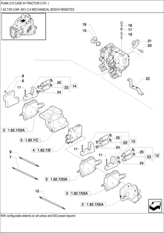With configurable detents on all valves and ISO power beyond
PUMA 210 CASE IH TRACTOR (1/07- )
1.82.7/05 (VAR. 681) 3 X MECHANICAL BOSCH REMOTES
 