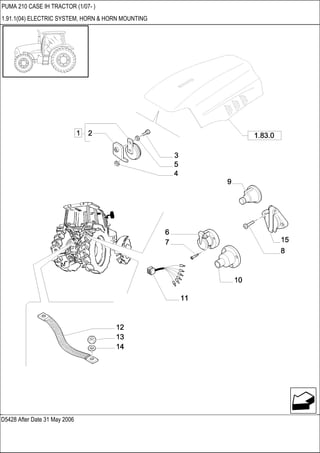 D5428 After Date 31 May 2006
PUMA 210 CASE IH TRACTOR (1/07- )
1.91.1(04) ELECTRIC SYSTEM, HORN & HORN MOUNTING
 