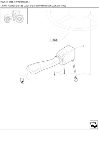 PUMA 210 CASE IH TRACTOR (1/07- )
1.91.1/03 (VAR.127) SHUTTLE LEVER OPERATED TRANSMISSION LOCK, SWITCHES
 