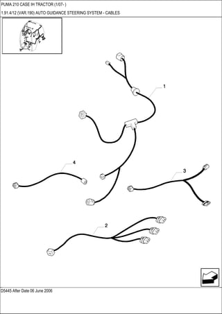 D5445 After Date 06 June 2006
PUMA 210 CASE IH TRACTOR (1/07- )
1.91.4/12 (VAR.190) AUTO GUIDANCE STEERING SYSTEM - CABLES
 