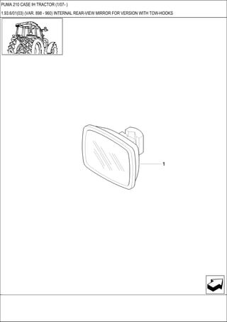 PUMA 210 CASE IH TRACTOR (1/07- )
1.93.6/01(03) (VAR. 898 - 960) INTERNAL REAR-VIEW MIRROR FOR VERSION WITH TOW-HOOKS
 