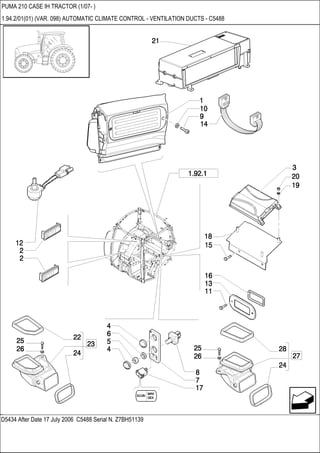 D5434 After Date 17 July 2006 C5488 Serial N. Z7BH51139
PUMA 210 CASE IH TRACTOR (1/07- )
1.94.2/01(01) (VAR. 098) AUTOMATIC CLIMATE CONTROL - VENTILATION DUCTS - C5488
 