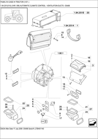 D5434 After Date 17 July 2006 D5488 Serial N. Z7BH51140
PUMA 210 CASE IH TRACTOR (1/07- )
1.94.2/01(01A) (VAR. 098) AUTOMATIC CLIMATE CONTROL - VENTILATION DUCTS - D5488
 