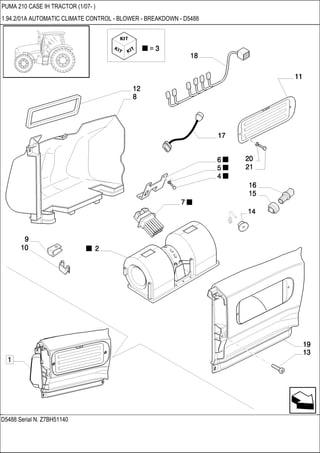 D5488 Serial N. Z7BH51140
PUMA 210 CASE IH TRACTOR (1/07- )
1.94.2/01A AUTOMATIC CLIMATE CONTROL - BLOWER - BREAKDOWN - D5488
 