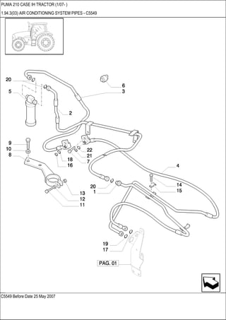 C5549 Before Date 25 May 2007
PUMA 210 CASE IH TRACTOR (1/07- )
1.94.3(03) AIR CONDITIONING SYSTEM PIPES - C5549
 