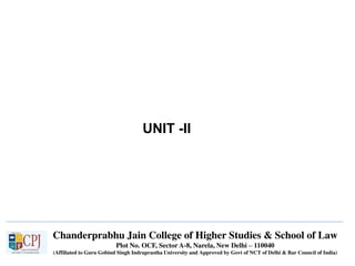 Chanderprabhu Jain College of Higher Studies & School of Law
Plot No. OCF, Sector A-8, Narela, New Delhi – 110040
(Affiliated to Guru Gobind Singh Indraprastha University and Approved by Govt of NCT of Delhi & Bar Council of India)
UNIT -II
 