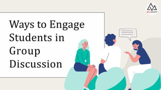 Ways to Engage
Students in
Group
Discussion
 