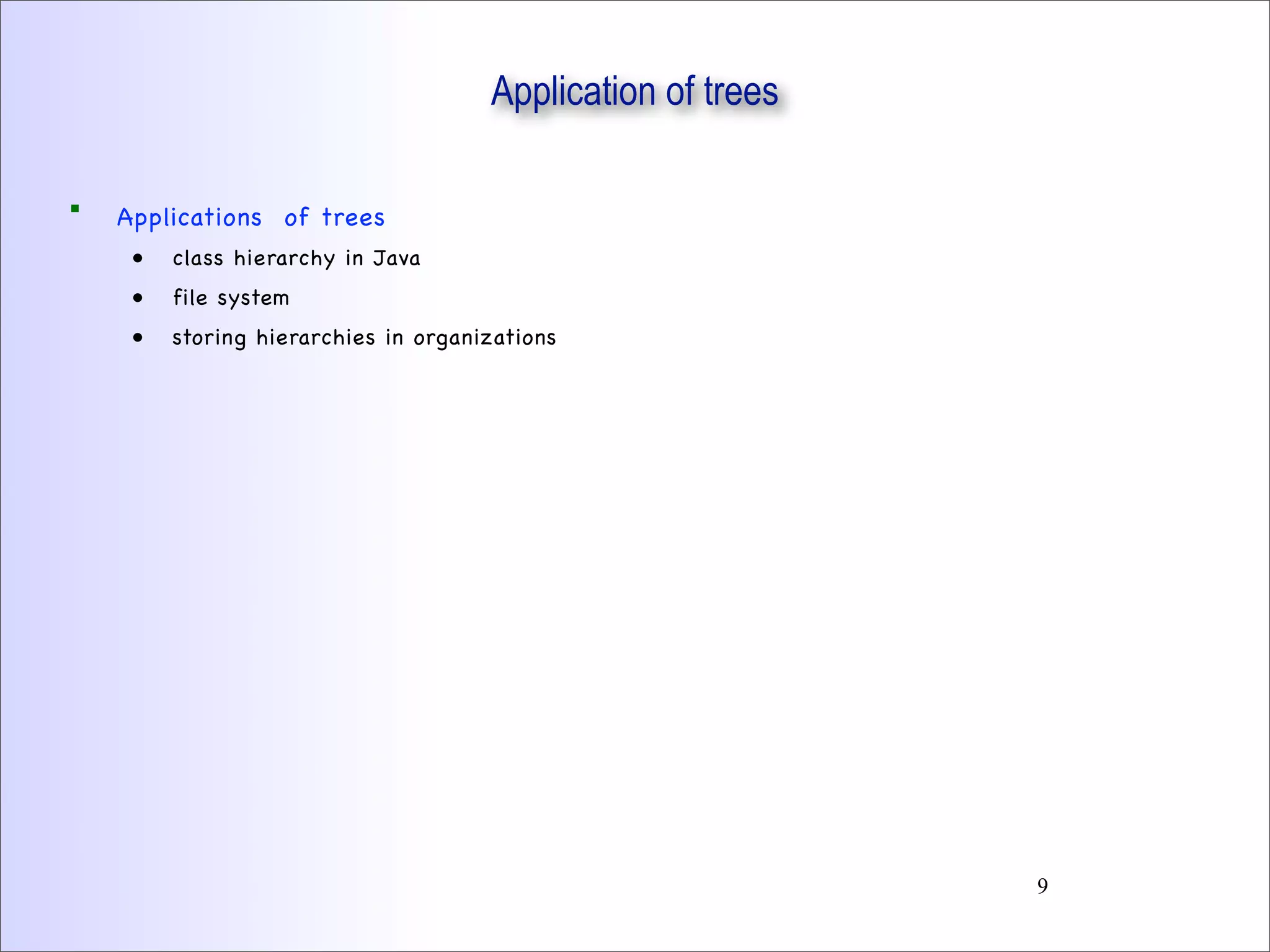 Application of trees
 Applications of trees
• class hierarchy in Java
• file system
• storing hierarchies in organizations
9
 