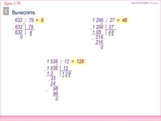 МАТЕМАТИКА 4 классУрок 2.78
Вычислите.6
632 : 79 1 296 : 27= 8 = 48
1 536 : 12 = 128
1 296 27
81 08
216
216
4
0
632 79
632
0
8
1 536 12
21 2
33
24
9
1 8
96
0
6
 
