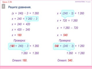 Урок 2.56 МАТЕМАТИКА 4 класс
Решите уравнения.8
x + 240 = 1 260 ∙ 3
x + 240 = 3 780
Ответ: .
Проверка:
=
3 780 – 240
x = 3 540
3 540
x =
3 7803 780
+ 240 = 1 260 ∙ 3x3 540
 
