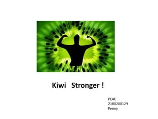 Kiwi Stronger ! 
PE4C 
2100200129 
Penny 
 