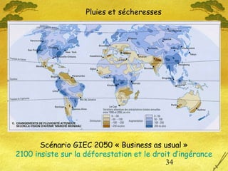 34
Pluies et sécheresses
Scénario GIEC 2050 « Business as usual »
2100 insiste sur la déforestation et le droit d’ingérance
 