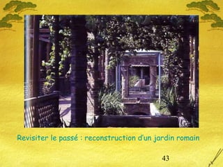 43
Revisiter le passé : reconstruction d’un jardin romain
 