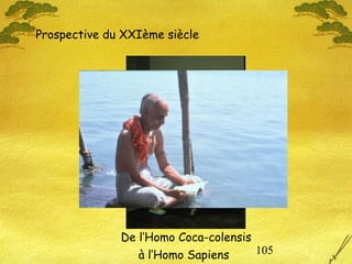 105à l’Homo Sapiens
Prospective du XXIème siècle
De l’Homo Coca-colensis
 