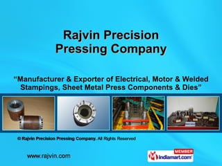 “ Manufacturer & Exporter of Electrical, Motor & Welded Stampings, Sheet Metal Press Components & Dies” Rajvin Precision Pressing Company 