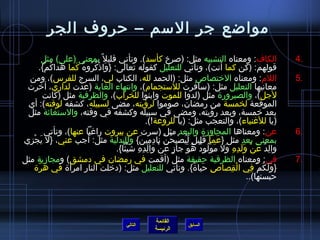 ‫مواضع جر المسم – حروف الجر‬
            ‫الكاف: ومعناه التشبيه مثل: )لصرخ كأمسد(. وتأتي قليل م ً بمعنى )على( مثل‬                                       ‫.4‬
         ‫قولهم: )كن كما أنت(، وتأتي للتعليل كقوله تعالى: }وااذكروه كما هداكم{.‬
             ‫َ  ُ غتْ‬ ‫َ غتْ  ُ  ُ  ُ َ‬
  ‫اللم: ومعناه الرختصاص مثل: )الحمد لله، الكتاب لي، السرج للفرس(، ومن‬                                                     ‫.5‬
 ‫معانيها التعليل مثل: )مسافرت للمستجمام(، وانتهاء الغاية )عدت لداري، أرخرت‬
            ‫لجل(، والصيرور ة مثل )لدوا للموت وابنوا للخراب(، والظرفية مثل )كانت‬
 ‫الموقعة لخمسة من رمضان، لصوموا لرؤيته، مضى لسبيله، كشفه لوقته(: أي‬
 ‫بعد رخمسة، وبعد رؤيته، ومضى في مسبيله وكشفه في وقته، والمستغايثة مثل‬
                                                       ‫)يا للغنياء(، والتعجب مثل: )يا للروعة!(.‬
            ‫عن: ومعناها المجاوز ة والبعد مثل )مسرت عن بيروت راغبا عنها(، وتأتي‬                                            ‫.6‬
‫بمعنى بعد مثل }عما قليل ليصبحن نادمين{ وللبدلية مثل: أجب عني، }ل يجزي‬
  ‫َ غتْ مِ‬                                         ‫َ .ّ َ مِ .ٍ َ  ُ غتْ مِ  ُ َّ مِ مِ َ‬
                                       ‫والد عن ولده ول مولود هو جاز عن والده تشيئا{.‬
                                           ‫.ٍ َ غتْ مِ مِ مِ َ غتْ‬         ‫مِ ٌ َ غتْ َ َ مِ مِ َ َ غتْ  ُ ٌ  ُ َ‬
‫في: ومعناه الظرفية حقيقة مثل )أقمت في رمضان في دمشق( ومجازية مثل‬                                                          ‫.7‬
     ‫}ولكم في القصاص حيا ة{. وتأتي للتعليل مثل: )درخلت النار امرأ ة في هر ة‬
         ‫.ّ‬                                                                    ‫مِ َ ٌ‬        ‫غتْ مِ‬       ‫َ َ  ُ غتْ مِ‬
                                                                                                      ‫حبستها(..‬



                                                              ‫القائمة‬
                                                ‫التالي‬                       ‫السابق‬
                                                              ‫الرئيسة‬
 