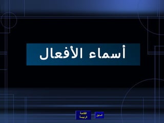 ‫القائمة‬
‫الرئيسة‬
‫السابق‬
‫الفعال‬ ‫أمسماء‬
 