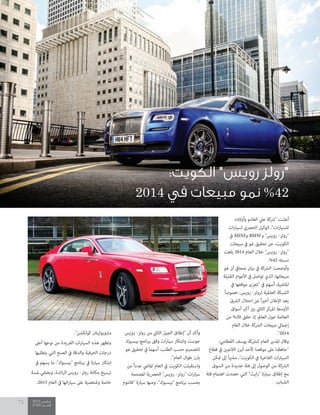 2015 ‫مــارس‬
2100 ‫العــــدد‬
75
:‫الكويت‬ "‫رويس‬ ‫"رولز‬
2014 ‫في‬ ‫مبيعات‬ ‫نمو‬ %42
‫وأوالده‬ ‫الغانم‬ ‫عيل‬ ‫"رشكة‬ ‫أعلنت‬
‫ات‬‫ر‬‫لسيا‬ ‫الحرصي‬ ‫الوكيل‬ ،"‫ات‬‫ر‬‫للسيا‬
‫يف‬ MINI‫و‬ BMW‫و‬ "‫رويس‬ -‫"رولز‬
‫مبيعات‬ ‫يف‬ ‫منو‬ ‫تحقيق‬ ‫عن‬ ،‫الكويت‬
‫بلغت‬ 2014 ‫العام‬ ‫خالل‬ "‫رويس‬ -‫"رولز‬
.%42 ‫نسبته‬
‫منو‬ ‫أن‬ ‫صحايف‬ ‫بيان‬ ‫يف‬ ‫الرشكة‬ ‫وأوضحت‬
‫القليلة‬ ‫األعوام‬ ‫يف‬ ‫تواصل‬ ‫الذي‬ ،‫مبيعاتها‬
‫يف‬ ‫موقعها‬ ‫"تعزيز‬ ‫يف‬ ‫أسهم‬ ،‫املاضية‬
ً‫ا‬‫خصوص‬ ،‫رويس‬ -‫لرولز‬ ‫العاملية‬ ‫الشبكة‬
‫الرشق‬ ‫احتالل‬ ‫عن‬ ً‫ا‬‫ري‬‫أخ‬ ‫اإلعالن‬ ‫بعد‬
‫أسواق‬ ‫أكرب‬ ‫بني‬ ‫الثاين‬ ‫املركز‬ ‫األوسط‬
‫من‬ %20 ‫حقق‬ ‫إذ‬ ،‫العامل‬ ‫حول‬ ‫العالمة‬
‫العام‬ ‫خالل‬ ‫الرشكة‬ ‫مبيعات‬ ‫إجاميل‬
."2014
:‫القطامي‬ ‫يوسف‬ ‫للرشكة‬ ‫العام‬ ‫املدير‬ ‫وقال‬
‫قطاع‬ ‫يف‬ ‫الالعبني‬ ‫أبرز‬ ‫كأحد‬ ‫موقعنا‬ ‫عىل‬ ‫"حافظنا‬
‫متكن‬ ‫إىل‬ ً‫ا‬‫ري‬‫مش‬ ،"‫الكويت‬ ‫يف‬ ‫الفاخرة‬ ‫ات‬‫ر‬‫السيا‬
‫السوق‬ ‫من‬ ‫جديدة‬ ‫فئة‬ ‫إىل‬ ‫الوصول‬ ‫من‬ ‫الرشكة‬
‫فئة‬ ‫اهتامم‬ ‫حصدت‬ ‫التي‬ "‫ايث‬‫ر‬" ‫سيارة‬ ‫إطالق‬ ‫مع‬
.‫الشباب‬
‫رويس‬ -‫رولز‬ ‫من‬ ‫الثاين‬ ‫الجيل‬ ‫"إطالق‬ ‫أن‬ ‫وأكد‬
‫بيسبوك‬ ‫برنامج‬ ‫وفق‬ ‫ات‬‫ر‬‫سيا‬ ‫وابتكار‬ ‫جوست‬
‫منو‬ ‫تحقيق‬ ‫يف‬ ‫أسهام‬ ،‫الطلب‬ ‫حسب‬ ‫للتصميم‬
."‫العام‬ ‫طوال‬ ‫بارز‬
‫من‬ ً‫ا‬‫عدد‬ ‫املايض‬ ‫العام‬ ‫يف‬ ‫الكويت‬ ‫واستقبلت‬
‫املصممة‬ ‫الحرصية‬ "‫رويس‬ -‫"رولز‬ ‫ات‬‫ر‬‫سيا‬
‫"فانتوم‬ ‫سيارة‬ ‫ومنها‬ ،"‫"بيسبوك‬ ‫برنامج‬ ‫بحسب‬
."‫كولكشن‬ ‫مرتوبوليتان‬
‫أعىل‬ ‫نوعها‬ ‫من‬ ‫الفريدة‬ ‫ات‬‫ر‬‫السيا‬ ‫هذه‬ ‫وتظهر‬
‫يتطلبها‬ ‫التي‬ ‫الصنع‬ ‫يف‬ ‫والدقة‬ ‫الحرفية‬ ‫درجات‬
‫يف‬ ‫يسهم‬ ‫ما‬ ،"‫"بيسبوك‬ ‫برنامج‬ ‫يف‬ ‫سيارة‬ ‫ابتكار‬
‫ملسة‬ ‫ويضفي‬ ،‫ائدة‬‫ر‬‫ال‬ ‫رويس‬ -‫رولز‬ ‫مكانة‬ ‫ترسيخ‬
.2015 ‫العام‬ ‫يف‬ ‫اتها‬‫ر‬‫سيا‬ ‫عىل‬ ‫وشخصية‬ ‫خاصة‬
 