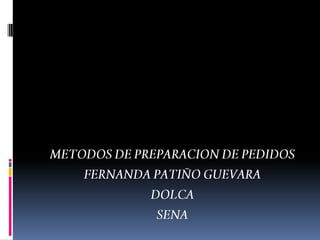 METODOS DE PREPARACION DE PEDIDOS FERNANDA PATIÑO GUEVARA DOLCA SENA 