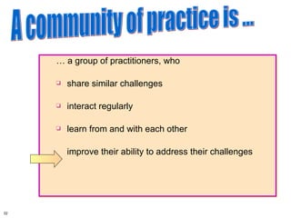 <ul><li>…  a group of practitioners, who </li></ul><ul><li>share similar challenges </li></ul><ul><li>interact regularly <...