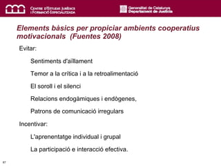 Elements bàsics per propiciar ambients cooperatius  motivacionals  (Fuentes 2008) <ul><li>Evitar:  </li></ul><ul><ul><li>S...