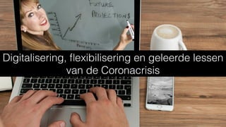 Digitalisering,
fl
exibilisering en geleerde lessen
van de Coronacrisis
 