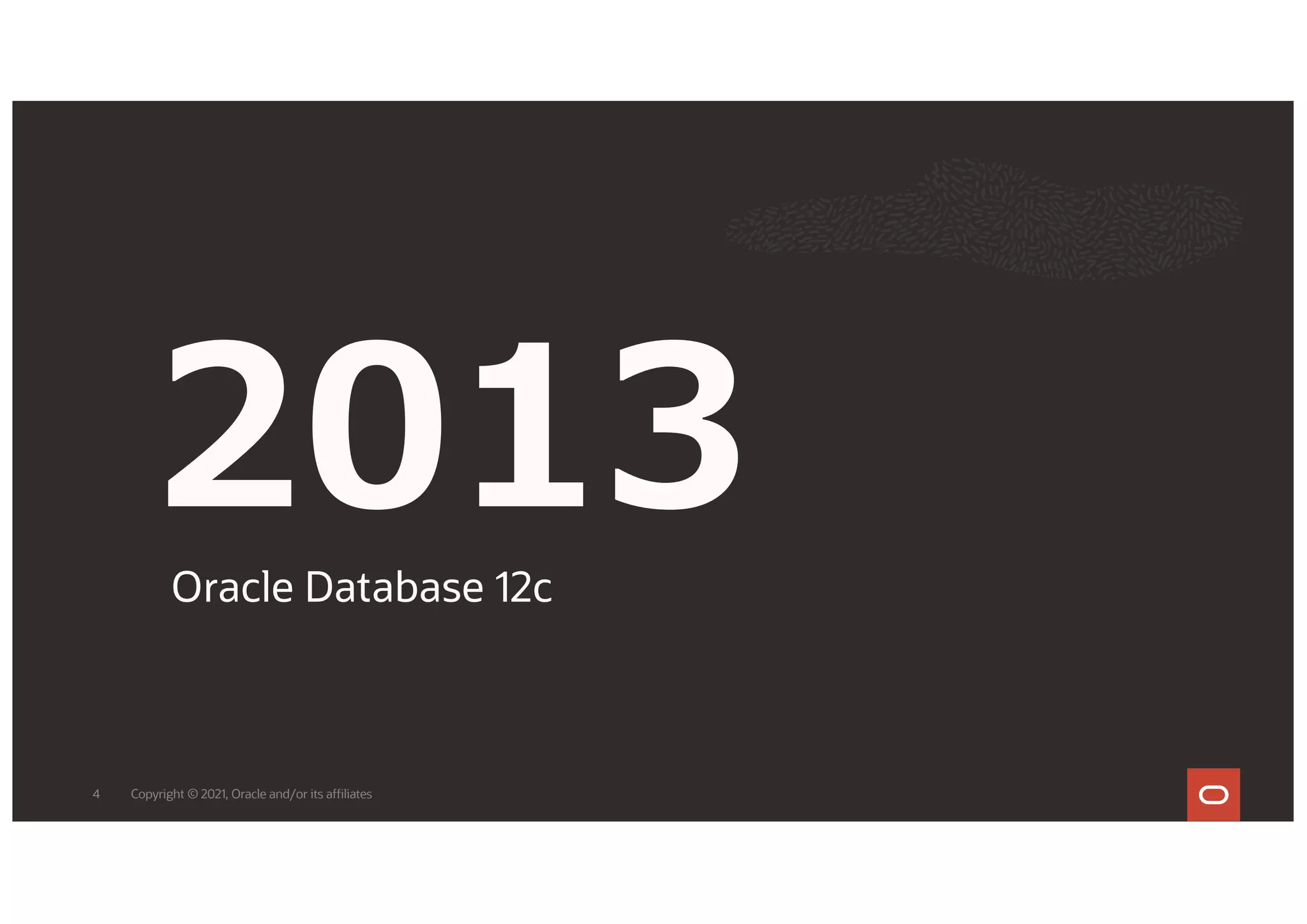 2013
Oracle Database 12c
4 Copyright © 2021, Oracle and/or its affiliates
 
