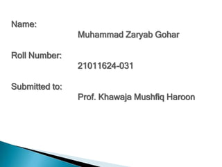 Name:
Muhammad Zaryab Gohar
Roll Number:
21011624-031
Submitted to:
Prof. Khawaja Mushfiq Haroon
 