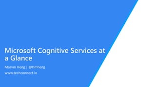 Microsoft Cognitive Services at
a Glance
Marvin Heng | @hmheng
www.techconnect.io
 