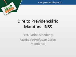 Direito Previdenciário
Maratona INSS
Prof. Carlos Mendonça
Facebook/Professor Carlos
Mendonça
 
