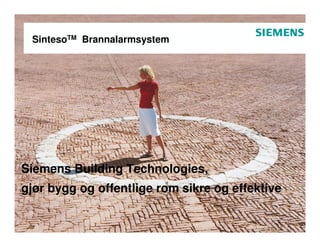 SintesoTM Brannalarmsystem




Siemens Building Technologies,
gjør bygg og offentlige rom sikre og effektive
 