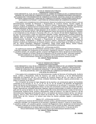 102 (Primera Sección) DIARIO OFICIAL Jueves 21 de febrero de 2013
Servicio de Administración Tributaria
Administración General Jurídica
AVISO MEDIANTE EL CUAL SE DA A CONOCER EL CAMBIO DE DOMICILIO DE LA ADMINISTRACION
GENERAL DE AUDITORIA DE COMERCIO EXTERIOR Y DE SUS ADMINISTRACIONES CENTRALES
DE PLANEACION Y PROGRAMACION DE COMERCIO EXTERIOR; ASUNTOS LEGALES DE COMERCIO
EXTERIOR; INVESTIGACION Y ANALISIS DE COMERCIO EXTERIOR; OPERACIONES ESPECIALES
DE COMERCIO EXTERIOR Y AUDITORIA DE OPERACIONES DE COMERCIO EXTERIOR
A los sujetos de la competencia de la Administración General de Auditoría de Comercio Exterior y de sus
Administraciones Centrales de Planeación y Programación de Comercio Exterior; Asuntos Legales de
Comercio Exterior; Investigación y Análisis de Comercio Exterior; Operaciones Especiales de Comercio
Exterior y Auditoría de Operaciones de Comercio Exterior; a las autoridades federales, locales, dependencias,
entidades federativas, litigantes, órganos jurisdiccionales, y al público en general, se les informa:
Con el propósito de proveer el mejor despacho de los asuntos y en consecuencia ejercer las facultades
contenidas en los artículos 36 BIS y 36 TER del Reglamento Interior del Servicio de Administración Tributaria,
y con fundamento en los artículos 3, fracciones VIII y XV, y 22, fracción XX del referido Reglamento Interior;
se hace del conocimiento a todas las autoridades federales, locales, dependencias, entidades federativas,
litigantes, órganos jurisdiccionales y al público en general, que a partir del día siguiente a la publicación del
presente aviso, el domicilio de la Administración General de Auditoría de Comercio Exterior y sus
Administraciones Centrales de Planeación y Programación de Comercio Exterior; Asuntos Legales de
Comercio Exterior; Investigación y Análisis de Comercio Exterior; Operaciones Especiales de Comercio
Exterior y Auditoría de Operaciones de Comercio Exterior, será en avenida Paseo de la Reforma número 10,
piso 26, colonia Tabacalera, Delegación Cuauhtémoc, código postal 06030, México, Distrito Federal.
Lo anterior para todos los efectos judiciales, legales y administrativos procedentes.
México, D.F., a 30 de enero de 2013.
En suplencia por ausencia del Administrador General Jurídico y del Administrador Central de Amparo e
Instancias Judiciales, con fundamento en los artículos 2, Apartado B, fracción V, inciso b); 8, tercer párrafo;
9, penúltimo párrafo y 22, penúltimo párrafo, numeral 2 del Reglamento Interior del Servicio de Administración
Tributaria, publicado en el Diario Oficial de la Federación el 22 de octubre de 2007, reformado mediante
decretos publicados en el citado órgano de difusión el 29 de abril de 2010 y 13 de julio de 2012,
firma el Administrador Central de lo Contencioso de la Administración General Jurídica
Lic. Jaime E. Flores Carrasco
Rúbrica.
(R.- 362834)
Servicio de Administración Tributaria
Administración General Jurídica
AVISO MEDIANTE EL CUAL SE DA A CONOCER EL CAMBIO DE DOMICILIO DE LAS ADMINISTRACIONES
LOCALES DE SERVICIOS AL CONTRIBUYENTE, AUDITORÍA FISCAL, JURIDICA Y RECAUDACION,
TODAS DE VERACRUZ, CON SEDE EN VERACRUZ, Y DE LAS ADMINISTRACIONES REGIONALES
DE EVALUACION DEL SUR Y DE AUDITORIA DE COMERCIO EXTERIOR DEL SUR,
CON SEDE EN VERACRUZ
A los sujetos de la competencia de las Administraciones Locales de Servicios al Contribuyente, Auditoría
Fiscal, Jurídica y Recaudación, todas de Veracruz, con sede en Veracruz, y de las Administraciones
Regionales de Evaluación del Sur y de Auditoría de Comercio Exterior del Sur, con sede en Veracruz,
autoridades federales, locales, dependencias, entidades federativas, litigantes, órganos jurisdiccionales, y al
público en general, se les informa:
Con el propósito de proveer el mejor despacho de los asuntos y en consecuencia ejercer las facultades
contenidas en los artículos 14, 16, 17, 19, 22, 24, 25, 27, 32, 34, 36 BIS y 36 QUATER, del Reglamento
Interior del Servicio de Administración Tributaria, y con fundamento en los artículos 3, fracciones VIII y XV, y
22, fracción XX del referido Reglamento Interior; se hace del conocimiento a todas las autoridades federales,
locales, dependencias, entidades federativas, litigantes, órganos jurisdiccionales y al público en general, que a
partir del día quince de febrero de dos mil trece, el domicilio de las Administraciones Locales de Servicios al
Contribuyente, Auditoría Fiscal, Jurídica y Recaudación, todas de Veracruz, con sede en Veracruz y de las
Administraciones Regionales de Evaluación del Sur y de Auditoría de Comercio Exterior del Sur, con sede en
Veracruz, será en Torre 1519 ubicado en Paseo de la Niña No. 150, Fraccionamiento Las Américas, C.P.
94298, Boca del Río, Veracruz. Lo anterior para todos los efectos judiciales, legales y administrativos
procedentes.
México, D.F., a 28 de enero de 2013.
En suplencia por ausencia del Administrador General Jurídico y del Administrador Central de Amparo e
Instancias Judiciales, con fundamento en los artículos 2, Apartado B, fracción V, inciso b); 8, tercer párrafo;
9, penúltimo párrafo, y 22, penúltimo párrafo, numeral 2 del Reglamento Interior del Servicio de Administración
Tributaria, publicado en el Diario Oficial de la Federación el 22 de octubre de 2007, reformado mediante
decretos publicados en el citado órgano de difusión el 29 de abril de 2010 y 13 de julio de 2012,
firma el Administrador Central de lo Contencioso de la Administración General Jurídica.
Lic. Jaime E. Flores Carrasco
Rúbrica.
(R.- 362836)
 