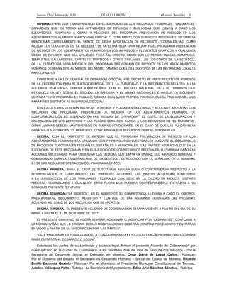 Jueves 21 de febrero de 2013 DIARIO OFICIAL (Tercera Sección) 5
NOVENA.- PARA DAR TRANSPARENCIA EN EL EJERCICIO DE LOS RECURSOS FEDERALES, "LAS PARTES”
CONVIENEN QUE EN TODAS LAS ACTIVIDADES DE DIFUSION Y PUBLICIDAD QUE LLEVEN A CABO LOS
EJECUTORES, RELATIVAS A OBRAS Y ACCIONES DEL PROGRAMA PREVENCION DE RIESGOS EN LOS
ASENTAMIENTOS HUMANOS Y APOYADAS PARCIAL O TOTALMENTE CON SUBSIDIOS FEDERALES, SE DEBERA
MENCIONAR EXPRESAMENTE EL MONTO DE DICHA APORTACION DE RECURSOS FEDERALES, ASI COMO
INCLUIR LOS LOGOTIPOS DE “LA SEDESOL”, DE LA ESTRATEGIA VIVIR MEJOR Y DEL PROGRAMA PREVENCION
DE RIESGOS EN LOS ASENTAMIENTOS HUMANOS EN LOS IMPRESOS Y ELEMENTOS GRAFICOS Y CUALQUIER
MEDIO DE DIFUSION QUE SEA UTILIZADO PARA TAL EFECTO, COMO SON LETREROS, PLACAS, MAMPARAS,
TEMPLETES, GALLARDETES, CARTELES, TRIPTICOS Y OTROS SIMILARES. LOS LOGOTIPOS DE “LA SEDESOL”,
DE LA ESTRATEGIA VIVIR MEJOR Y DEL PROGRAMA PREVENCION DE RIESGOS EN LOS ASENTAMIENTOS
HUMANOS DEBERAN SER, AL MENOS, DEL MISMO TAMAÑO QUE LOS LOGOTIPOS DE LAS INSTANCIAS LOCALES
PARTICIPANTES.
CONFORME A LA LEY GENERAL DE DESARROLLO SOCIAL Y EL DECRETO DE PRESUPUESTO DE EGRESOS
DE LA FEDERACION PARA EL EJERCICIO FISCAL 2012, LA PUBLICIDAD Y LA INFORMACION RELATIVA A LAS
ACCIONES REALIZADAS DEBERA IDENTIFICARSE CON EL ESCUDO NACIONAL EN LOS TERMINOS QUE
ESTABLECE LA LEY SOBRE EL ESCUDO, LA BANDERA Y EL HIMNO NACIONALES E INCLUIR LA SIGUIENTE
LEYENDA “ESTE PROGRAMA ES PUBLICO, AJENO A CUALQUIER PARTIDO POLITICO. QUEDA PROHIBIDO EL USO
PARA FINES DISTINTOS AL DESARROLLO SOCIAL”.
LOS EJECUTORES DEBERAN INSTALAR LETREROS Y PLACAS EN LAS OBRAS Y ACCIONES APOYADAS CON
RECURSOS DEL PROGRAMA PREVENCION DE RIESGOS EN LOS ASENTAMIENTOS HUMANOS, DE
CONFORMIDAD CON LO SEÑALADO EN LAS “REGLAS DE OPERACION”. EL COSTO DE LA ELABORACION Y
COLOCACION DE LOS LETREROS Y LAS PLACAS SERA CON CARGO A LOS RECURSOS DE “EL MUNICIPIO”,
QUIEN ADEMAS DEBERA MANTENERLOS EN BUENAS CONDICIONES. EN EL CASO DE QUE LAS PLACAS SEAN
DAÑADAS O SUSTRAIDAS, “EL MUNICIPIO”, CON CARGO A SUS RECURSOS, DEBERA REPONERLAS.
DECIMA.- CON EL PROPOSITO DE IMPEDIR QUE EL PROGRAMA PREVENCION DE RIESGOS EN LOS
ASENTAMIENTOS HUMANOS SEA UTILIZADO CON FINES POLITICO ELECTORALES DURANTE EL DESARROLLO
DE PROCESOS ELECTORALES FEDERALES, ESTATALES Y MUNICIPALES, “LAS PARTES” ACUERDAN QUE EN LA
EJECUCION DE ESTE PROGRAMA Y EN EL EJERCICIO DE LOS RECURSOS FEDERALES, LLEVARAN A CABO LAS
ACCIONES NECESARIAS PARA OBSERVAR LAS MEDIDAS QUE EMITA LA UNIDAD DEL ABOGADO GENERAL Y
COMISIONADO PARA LA TRANSPARENCIA DE “LA SEDESOL”, DE ACUERDO CON LO SEÑALADO EN EL NUMERAL
8.3 DE LAS REGLAS DE OPERACION DEL PROGRAMA CITADO.
DECIMA PRIMERA.- PARA EL CASO DE SUSCITARSE ALGUNA DUDA O CONTROVERSIA RESPECTO A LA
INTERPRETACION Y CUMPLIMIENTO DEL PRESENTE ACUERDO, LAS PARTES ACUERDAN SOMETERSE
A LA JURISDICCION DE LOS TRIBUNALES FEDERALES CON SEDE EN LA CIUDAD DE MEXICO, DISTRITO
FEDERAL, RENUNCIANDO A CUALQUIER OTRO FUERO QUE PUDIERA CORRESPONDERLE EN RAZON A SU
DOMICILIO PRESENTE O FUTURO.
DECIMA SEGUNDA.- “LA SEDESOL”, EN EL AMBITO DE SU COMPETENCIA, LLEVARA A CABO EL CONTROL
PRESUPUESTAL, SEGUIMIENTO, REGISTRO Y CONTROL DE LAS ACCIONES DERIVADAS DEL PRESENTE
ACUERDO, ASI COMO DE LOS RECURSOS QUE SE APORTEN.
DECIMA TERCERA.- EL PRESENTE ACUERDO DE COORDINACION ESTARA VIGENTE A PARTIR DEL DIA DE SU
FIRMA Y HASTA EL 31 DE DICIEMBRE DE 2012.
EL PRESENTE CONVENIO SE PODRA REVISAR, ADICIONAR O MODIFICAR POR “LAS PARTES”, CONFORME A
LA NORMATIVIDAD QUE LO ORIGINA. DICHAS MODIFICACIONES DEBERAN CONSTAR POR ESCRITO Y ENTRARAN
EN VIGOR A PARTIR DE SU SUSCRIPCION POR “LAS PARTES”.
“ESTE PROGRAMA ES PUBLICO, AJENO A CUALQUIER PARTIDO POLITICO. QUEDA PROHIBIDO EL USO PARA
FINES DISTINTOS AL DESARROLLO SOCIAL”.
Enteradas las partes de su contenido y alcance legal, firman el presente Acuerdo de Colaboración por
cuadruplicado en la ciudad de Cuernavaca, a los veintiséis días del mes de junio de dos mil doce.- Por la
Secretaría de Desarrollo Social: el Delegado en Morelos, Omar Darío de Lassé Cañas.- Rúbrica.-
Por el Gobierno del Estado: el Secretario de Desarrollo Humano y Social del Estado de Morelos, Ricardo
Emilio Esponda Gaxiola.- Rúbrica.- Por el Municipio: el Presidente Municipal Constitucional de Temoac,
Adelino Velázquez Peña.- Rúbrica.- La Secretaria del Ayuntamiento, Edna Arivi Sánchez Sánchez.- Rúbrica.
 