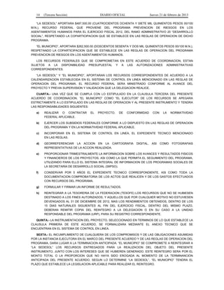 14 (Tercera Sección) DIARIO OFICIAL Jueves 21 de febrero de 2013
“LA SEDESOL” APORTARA $487,500.00 (CUATROCIENTOS OCHENTA Y SIETE MIL QUINIENTOS PESOS 00/100
M.N.), RECURSO FEDERAL QUE PROVIENE DEL PROGRAMA PREVENCION DE RIESGOS EN LOS
ASENTAMIENTOS HUMANOS PARA EL EJERCICIO FISCAL 2012, DEL RAMO ADMINISTRATIVO 20 “DESARROLLO
SOCIAL”, RESPETANDO LA COPARTICIPACION QUE SE ESTABLECE EN LAS REGLAS DE OPERACION DE DICHO
PROGRAMA.
“EL MUNICIPIO”, APORTARA $262,500.00 (DOSCIENTOS SESENTA Y DOS MIL QUINIENTOS PESOS 00/100 M.N.),
RESPETANDO LA COPARTICIPACION QUE SE ESTABLECE EN LAS REGLAS DE OPERACION DEL PROGRAMA
PREVENCION DE RIESGOS EN LOS ASENTAMIENTOS HUMANOS.
LOS RECURSOS FEDERALES QUE SE COMPROMETAN EN ESTE ACUERDO DE COORDINACION, ESTAN
SUJETOS A LA DISPONIBILIDAD PRESUPUESTAL Y A LAS AUTORIZACIONES ADMINISTRATIVAS
CORRESPONDIENTES.
“LA SEDESOL” Y “EL MUNICIPIO”, APORTARAN LOS RECURSOS CORRESPONDIENTES DE ACUERDO A LA
CALENDARIZACION ESTABLECIDA EN EL SISTEMA DE CONTROL EN LINEA MENCIONADO EN LAS REGLAS DE
OPERACION DEL PROGRAMA. EL RECURSO FEDERAL SERA MINISTRADO CONFORME AL AVANCE DEL
PROYECTO Y PREVIA SUPERVISION Y VALIDACION QUE LA DELEGACION REALICE.
CUARTA.- UNA VEZ QUE SE CUMPLA CON LO ESTIPULADO EN LA CLAUSULA TERCERA DEL PRESENTE
ACUERDO DE COORDINACION, “EL MUNICIPIO” COMO “EL EJECUTOR” DE LOS RECURSOS SE APEGARA
ESTRICTAMENTE A LO ESTIPULADO EN LAS REGLAS DE OPERACION Y AL PRESENTE INSTRUMENTO Y TENDRA
LAS RESPONSABILIDADES SIGUIENTES:
a) REALIZAR O CONTRATAR EL PROYECTO, DE CONFORMIDAD CON LA NORMATIVIDAD
FEDERAL APLICABLE.
b) EJERCER LOS SUBSIDIOS FEDERALES CONFORME A LO DISPUESTO EN LAS REGLAS DE OPERACION
DEL PROGRAMA Y EN LA NORMATIVIDAD FEDERAL APLICABLE.
c) INCORPORAR EN EL SISTEMA DE CONTROL EN LINEA, EL EXPEDIENTE TECNICO MENCIONADO
EN LAS REGLAS.
d) GEORREFERENCIAR LA ACCION EN LA CARTOGRAFIA DIGITAL, ASI COMO FOTOGRAFIAS
REPRESENTATIVAS DE LA ACCION REALIZADA.
e) PROPORCIONAR TRIMESTRALMENTE LA INFORMACION SOBRE LOS AVANCES Y RESULTADOS FISICOS
Y FINANCIEROS DE LOS PROYECTOS, ASI COMO LA QUE PERMITA EL SEGUIMIENTO DEL PROGRAMA,
UTILIZANDO PARA ELLO EL SISTEMA INTEGRAL DE INFORMACION DE LOS PROGRAMAS SOCIALES DE
LA SECRETARIA DE DESARROLLO SOCIAL (SIIPSO).
f) CONSERVAR POR 5 AÑOS EL EXPEDIENTE TECNICO CORRESPONDIENTE, ASI COMO TODA LA
DOCUMENTACION COMPROBATORIA DE LOS ACTOS QUE REALICEN Y DE LOS GASTOS EFECTUADOS
CON RECURSOS DEL PROGRAMA.
g) FORMULAR Y FIRMAR UN INFORME DE RESULTADOS.
h) REINTEGRAR A LA TESORERIA DE LA FEDERACION (TESOFE) LOS RECURSOS QUE NO SE HUBIESEN
DESTINADO A LOS FINES AUTORIZADOS, Y AQUELLOS QUE POR CUALQUIER MOTIVO NO ESTUVIESEN
DEVENGADOS AL 31 DE DICIEMBRE DE 2012, MAS LOS RENDIMIENTOS OBTENIDOS, DENTRO DE LOS
15 DIAS NATURALES SIGUIENTES AL FIN DEL EJERCICIO FISCAL. DENTRO DEL MISMO PLAZO,
DEBERAN REMITIR COPIA DEL REINTEGRO A LA DELEGACION O EN SU CASO A LA UNIDAD
RESPONSABLE DEL PROGRAMA (URP), PARA SU REGISTRO CORRESPONDIENTE.
QUINTA.- LA INSTRUMENTACION DEL PROYECTO, SELECCIONADO EN TERMINOS DE LO QUE ESTABLECE LA
CLAUSULA PRIMERA DE ESTE ACUERDO, SE FORMALIZARA MEDIANTE EL ANEXO TECNICO QUE SE
ENCUENTRAN EN EL SISTEMA DE CONTROL EN LINEA.
SEXTA.- EL INCUMPLIMIENTO DE CUALQUIERA DE LOS COMPROMISOS Y DE LAS OBLIGACIONES ASUMIDAS
POR LA INSTANCIA EJECUTORA EN EL MARCO DEL PRESENTE ACUERDO Y DE LAS REGLAS DE OPERACION DEL
PROGRAMA, DARA LUGAR A LA TERMINACION ANTICIPADA. “EL MUNICIPIO” SE COMPROMETE A REINTEGRAR A
“LA SEDESOL” LOS RECURSOS ENTREGADOS PARA LA REALIZACION DEL OBJETO DEL PRESENTE
INSTRUMENTO, JUNTO CON LOS INTERESES QUE SE HUBIEREN GENERADO. ESTE REINTEGRO SERA POR EL
MONTO TOTAL O LA PROPORCION QUE NO HAYA SIDO EROGADA AL MOMENTO DE LA TERMINANCION
ANTICIPADA DEL PRESENTE ACUERDO, SEGUN LO DETERMINE “LA SEDESOL”. “EL MUNICIPIO” TENDRA EL
PLAZO QUE ESTABLECE LA LEGISLACION APLICABLE PARA REALIZAR EL REINTEGRO.
 
