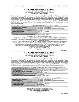 36 (Tercera Sección) DIARIO OFICIAL Jueves 21 de febrero de 2013
COMISION NACIONAL FORESTAL
COORDINACION GENERAL DE ADMINISTRACION
GERENCIA DE RECURSOS MATERIALES Y OBRAS
RESUMEN DE CONVOCATORIA
De conformidad con la Ley de Adquisiciones, Arrendamientos y Servicios del Sector Público, se convoca a los
interesados a participar en las licitaciones públicas electrónicas nacionales de la CONAFOR, cuyas
convocatorias que contienen las bases de participación se encuentran disponibles para consulta en Internet:
http://compranet.gob.mx, o bien, en Periférico Poniente número 5360, edificio “B” planta baja, ala poniente,
código postal 45019, colonia San Juan de Ocotán, Zapopan, Jalisco, teléfono: (0133)3777-7000,
extensión 3386 y fax (0133)3777-7034, a partir del día 15 de febrero del año en curso de 9:00 a 18:00
horas, respectivamente.
Licitación pública electrónica nacional LA-016RHQ001-N7-2013 “servicio de limpieza 2013”
Descripción de la licitación “Servicio de limpieza 2013”.
Volumen a adquirir Los detalles se determinan en la propia convocatoria.
Fecha de publicación en CompraNet 15/02/2013.
Junta de aclaraciones 26/02/2013, 9:30 horas.
Visita a instalaciones No hay visita.
Presentación y apertura de proposiciones 4/03/2013, 9:30 horas.
ZAPOPAN, JAL., A 21 DE FEBRERO DE 2013.
COORDINADOR GENERAL DE ADMINISTRACION CON FUNDAMENTO EN LO DISPUESTO POR EL
ARTICULO 5 ULTIMO PARRAFO DEL ESTATUTO ORGANICO DE LA COMISION NACIONAL FORESTAL
C. LIC. JORGE CAMARENA GARCIA
FIRMA EL C. C.P. JOSE MA. EUGENIO NUÑEZ MURILLO, GERENTE DE RECURSOS HUMANOS CON
FUNDAMENTO EN LO DISPUESTO POR EL ARTICULO 5 ULTIMO PARRAFO DEL ESTATUTO
ORGANICO DE LA COMISION NACIONAL FORESTAL Y DE CONFORMIDAD CON EL OFICIO
DELEGATORIO DE FACULTADES NUMERO CGA-0260/2013 DEL 14 DE FEBRERO 2013.
GERENTE DE RECURSOS HUMANOS
C.P. JOSE MA. EUGENIO NUÑEZ MURILLO
RUBRICA.
(R.- 362817)
COMISION NACIONAL FORESTAL
COORDINACION GENERAL DE ADMINISTRACION
GERENCIA DE RECURSOS MATERIALES Y OBRAS
RESUMEN DE CONVOCATORIA
De conformidad con la Ley de Adquisiciones, Arrendamientos y Servicios del Sector Público, se convoca a los
interesados a participar en las licitaciones públicas electrónicas nacionales de la CONAFOR, cuyas
convocatorias que contienen las bases de participación se encuentran disponibles para consulta en Internet:
http://compranet.gob.mx, o bien, en Periférico Poniente número 5360, edificio “B” planta baja, ala Poniente,
código postal 45019, colonia San Juan de Ocotán, Zapopan, Jalisco, teléfono (0133)3777-7000, extensión 3386 y
fax (0133)3777-7034, a partir del día 18 de febrero del año en curso de 9:00 a 18:00 horas, respectivamente.
Licitación pública electrónica nacional LA-016RHQ001-N37-2013 “adquisición de vales de gasolina 2013”
Descripción de la licitación “Adquisición de vales de gasolina 2013”.
Volumen a adquirir Los detalles se determinan en la propia convocatoria.
Fecha de publicación en CompraNet 18/02/2013.
Junta de aclaraciones 27/02/2013, 9:30 horas.
Visita a instalaciones No hay visita.
Presentación y apertura de proposiciones 5/03/2013, 9:30 horas.
Licitación pública electrónica nacional LA-016RHQ001-N47-2013 “servicio de fotocopiado 2013”
Descripción de la licitación “Servicio de fotocopiado 2013”.
Volumen a adquirir Los detalles se determinan en la propia convocatoria.
Fecha de publicación en CompraNet 18/02/2013.
Junta de aclaraciones 27/02/2013, 9:30 horas.
Visita a instalaciones No hay visita.
Presentación y apertura de proposiciones 5/03/2013, 9:30 horas.
ZAPOPAN, JAL., A 21 DE FEBRERO DE 2013.
COORDINADOR GENERAL DE ADMINISTRACION
LIC. JORGE CAMARENA GARCIA
RUBRICA.
(R.- 362879)
 