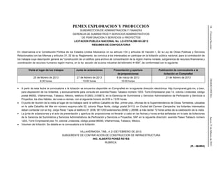 54(TerceraSección)DIARIOOFICIALJueves21defebrerode2013
PEMEX EXPLORACION Y PRODUCCION
SUBDIRECCION DE ADMINISTRACION Y FINANZAS
GERENCIA DE SUMINISTROS Y SERVICIOS ADMINISTRATIVOS
DE PERFORACION Y SERVICIOS A PROYECTOS
LICITACION PUBLICA NACIONAL No. LO-018T4L999-N5-2013
RESUMEN DE CONVOCATORIA
En observancia a la Constitución Política de los Estados Unidos Mexicanos en su artículo 134 y artículos 30 fracción I, 32 la Ley de Obras Públicas y Servicios
Relacionados con las Mismas y artículos 31, 32 de su Reglamento, se convoca a los interesados en participar en la licitación pública nacional, para la contratación de
los trabajos cuya descripción general es "construcción de un edificio para archivo de concentración de la región marina noreste, subgerencia de recursos financieros y
coordinación de recursos humanos región marina, en la 4a. sección de la zona industrial del kilómetro 4+500”, de conformidad con lo siguiente:
Visita al lugar de los trabajos Junta de aclaraciones Presentación y apertura
de proposiciones
Publicación de convocatoria a la
licitación en CompraNet
25 de febrero de 2013
8:30 horas
27 de febrero de 2013
13:00 horas
8 de marzo de 2013
10:00 horas
21 de febrero de 2013
• A partir de esta fecha la convocatoria a la licitación se encuentra disponible en CompraNet en la siguiente dirección electrónica: http://compranet.gob.mx, o bien,
para disposición de los licitantes, y exclusivamente para consulta en avenida Paseo Tabasco número 1203, Torre Empresarial piso 14, colonia Lindavista, código
postal 86050, Villahermosa, Tabasco, México, teléfono 01(993) 3159873, en la Gerencia de Suministros y Servicios Administrativos de Perforación y Servicios a
Proyectos, los días hábiles, de lunes a viernes, con el siguiente horario de 9:00 a 13:00 horas.
• El punto de reunión de la visita al lugar de los trabajos será: el edificio Caballito de Mar, primer piso, oficinas de la Superintendencia de Obras Terrestres, ubicadas
en la calle Caballito del Mar sin número esquina calle 52, colonia Playa Norte, código postal 24115, en Ciudad del Carmen Campeche, los licitantes interesados
deben contactar con el Ing. Jorge Perez Tapia al teléfono 01 (938) 3811200 extensiones 26582 y 26588, a más tardar 72 horas antes de la celebración de la visita.
• La junta de aclaraciones y el acto de presentación y apertura de proposiciones se llevarán a cabo en las fechas y horas arriba señaladas en la sala de licitaciones
de la Gerencia de Suministros y Servicios Administrativos de Perforación y Servicios a Proyectos, SAF en la siguiente dirección: avenida Paseo Tabasco número
1203, Torre Empresarial piso 14, colonia Lindavista, código postal 86050, Villahermosa, Tabasco, México.
• Volumen de licitación: Se detalla en la convocatoria a la licitación.
VILLAHERMOSA, TAB., A 21 DE FEBRERO DE 2013.
SUBGERENTE DE CONTRATACION DE CONSTRUCCION DE INFRAESTRUCTURA
ING. ALBERTO PEREZ REYES
RUBRICA.
(R.- 362892)
 