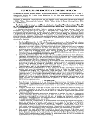 Jueves 21 de febrero de 2013 DIARIO OFICIAL (Primera Sección) 3
SECRETARIA DE HACIENDA Y CREDITO PUBLICO
RESOLUCION mediante la cual se modifica la autorización otorgada a Arrendadora Ve por Más, S.A. de C.V.,
Organización Auxiliar del Crédito, Grupo Financiero Ve por Más, para organizarse y operar como
arrendadora financiera.
Al margen un sello con el Escudo Nacional, que dice: Estados Unidos Mexicanos.- Secretaría de Hacienda
y Crédito Público.- Subsecretaría de Hacienda y Crédito Público.- Unidad de Banca, Valores y Ahorro.- Oficio
No. UBVA/002A/2013.
Resolución mediante la cual se modifica la autorización otorgada a “Arrendadora Ve por Más, S.A.
de C.V., Organización Auxiliar del Crédito, Grupo Financiero Ve por Más”, para organizarse y operar
como arrendadora financiera.
La Secretaría de Hacienda y Crédito Público, a través de la Unidad de Banca, Valores y Ahorro, con
fundamento en lo dispuesto por los artículos 31 fracciones VIII y XXXIV de la Ley Orgánica de la
Administración Pública Federal, 5o. de la Ley General de Organizaciones y Actividades Auxiliares del Crédito
y en ejercicio de las atribuciones que le confiere el artículo 27 fracción XXXIII del Reglamento Interior
de la Secretaría de Hacienda y Crédito Público en relación con el artículo Séptimo Transitorio del “Decreto por
el que se reforman, adicionan y derogan diversas disposiciones del Reglamento Interior de la Secretaría de
Hacienda y Crédito Público”, publicado en el Diario Oficial de la Federación el 10 de octubre de 2012, y en
atención a los siguientes
ANTECEDENTES
1. Con fecha 20 de diciembre de 1983, esta Secretaría con fundamento en el artículo 47 de la entonces
Ley General de Instituciones de Crédito y Organizaciones Auxiliares otorgó “concesión” a la sociedad
denominada “Arrendadora Sofimex, S.A.” para operar como arrendadora financiera;
2. Mediante oficio número 366-I-B-2775 de fecha 15 de julio de 2002, publicado en el Diario Oficial de la
Federación el 5 de septiembre de 2002, esta Secretaría modificó la autorización otorgada
anteriormente bajo la figura de “concesión” a “Arrendadora Sofimex, S.A.”, con motivo del incremento
de su capital social de $30’000,000,00 (treinta millones de pesos 00/100 M.N.) a 60’000,000.00
(sesenta millones de pesos 00/100 M.N.), de los cuales $40’000,000.00 (cuarenta millones de pesos
00/100 M.N.) quedaron totalmente suscritos y pagados;
3. Mediante oficio número 366-I-A-046 de fecha 2 de junio de 2004, publicado en el Diario Oficial de la
Federación el 23 de agosto de 2004, esta Secretaría modificó por última vez la autorización otorgada,
a fin de hacer constar el cambio de denominación de “Arrendadora Sofimex, S.A.”, para quedar como
“Arrendadora Ve por Más, S.A., Organización Auxiliar del Crédito”;
4. Mediante Oficio No. 366-I-A-274/05 de fecha 16 de noviembre de 2005, esta Secretaría a través de la
entonces denominada Dirección General de Seguros y Valores, aprobó la modificación de diversos
artículos de los estatutos sociales de “Arrendadora Ve por Más, S.A., Organización Auxiliar del
Crédito”, a fin de contemplar los cambios necesarios para su próxima integración al “Grupo
Financiero Ve por Más”, en esa fecha en proceso de autorización;
5. Mediante oficio UBVA/DGABV/164/2012 de fecha 6 de marzo de 2012, esta Unidad Administrativa
aprobó, entre otros, la modificación a los Artículos Primero y Octavo del Estatuto Social de
“Arrendadora Ve por Más, S.A., Organización Auxiliar del Crédito, Grupo Financiero Ve por Más”,
contenida en el Acta de Asamblea General Extraordinaria y Ordinaria de Accionistas celebrada el 7
de febrero de 2012 y protocolizada mediante Escritura Pública No. 18,378 de fecha 14 de febrero de
2012, otorgada ante la fe del Lic. Celso de Jesús Pola Castillo, Notario Público No. 244 de esta
Ciudad; con motivo del cambio de régimen a sociedad de capital variable y el incremento de su
capital social fijo a la cantidad de $95’000,000.00 (NOVENTA Y CINCO MILLONES DE PESOS
00/100 M.N.), respectivamente; y
CONSIDERANDO
1. Que el artículo 8o. fracción I, de la Ley General de Organizaciones y Actividades Auxiliares del
Crédito confiere a esta Secretaría la atribución de determinar durante el primer trimestre de cada año
los montos de capital mínimo necesario para mantener en operación las arrendadoras financieras ya
autorizadas;
2. Que todo aumento de la porción fija del capital social de las arrendadoras financieras implica una
modificación estatutaria, la cual debe ser aprobada por esta Secretaría de Hacienda y Crédito
Público en términos del artículo 8o. fracción XI, de la Ley General de Organizaciones y Actividades
Auxiliares del Crédito;
3. Que el último capital social fijo registrado de “Arrendadora Ve por Más, S.A. de C.V., Organización
Auxiliar del Crédito, Grupo Financiero Ve por Más”, asciende a la cantidad de $40’000,000.00
(CUARENTA MILLONES DE PESOS 00/100 M.N.) y derivado del incremento referido en el
Antecedente 5 del presente oficio, actualmente asciende a la cantidad de $95’000,000.00 (NOVENTA
Y CINCO MILLONES DE PESOS 00/100 M.N.);
4. Que toda vez que el capital social fijo de las arrendadoras financieras no constituye una constante y
puede ser objeto de variaciones, resulta conveniente, en aras de fomentar la simplificación
administrativa, modificar la autorización otorgada a “Arrendadora Ve por Más, S.A. de C.V.,
Organización Auxiliar del Crédito, Grupo Financiero Ve por Más”, a efecto de hacer constar, entre
otros puntos, el capital mínimo fijo totalmente suscrito y pagado que la sociedad deberá mantener en
todo momento, con independencia de las variaciones de capital que determinen sus accionistas;
5. Que a través del oficio UBVA/DGABV/164/2012 de fecha 6 de marzo de 2012, citado en el
Antecedente 5 del presente oficio, esta Unidad Administrativa aprobó la reforma al Artículo Primero
de los Estatutos Sociales de “Arrendadora Ve por Más, S.A. de C.V., Organización Auxiliar del
Crédito, Grupo Financiero Ve por Más”, contenida en la Escritura Pública No. 18,378, con motivo de
su transformación en Sociedad de Capital Variable; y
 