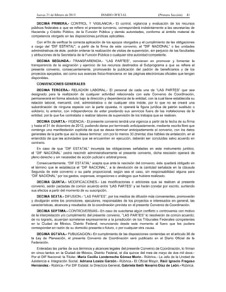 Jueves 21 de febrero de 2013 DIARIO OFICIAL (Primera Sección) 41
DECIMA PRIMERA.- CONTROL Y VIGILANCIA.- El control, vigilancia y evaluación de los recursos
públicos federales a que se refiere el presente convenio, corresponderá indistintamente a las secretarías de
Hacienda y Crédito Público, de la Función Pública y demás autoridades, conforme al ámbito material de
competencia otorgado en las disposiciones jurídicas aplicables.
Con el fin de verificar la correcta aplicación de los apoyos otorgados y el cumplimiento de las obligaciones
a cargo del “DIF ESTATAL”, a partir de la firma de este convenio, el “DIF NACIONAL” o las unidades
administrativas de éste, podrán ordenar la realización de visitas de supervisión, sin perjuicio de las facultades
y atribuciones de la Secretaría de la Función Pública o cualquier otra autoridad competente.
DECIMA SEGUNDA.- TRANSPARENCIA.- “LAS PARTES”, convienen en promover y fomentar la
transparencia de la asignación y ejercicio de los recursos destinados al Subprograma a que se refiere el
presente convenio, consecuentemente, promoverán la publicación del padrón de beneficiarios y de los
proyectos apoyados, así como sus avances físico-financieros en las páginas electrónicas oficiales que tengan
disponibles.
CONVENCIONES GENERALES
DECIMA TERCERA.- RELACION LABORAL.- El personal de cada una de “LAS PARTES” que sea
designado para la realización de cualquier actividad relacionada con este Convenio de Coordinación,
permanecerá en forma absoluta bajo la dirección y dependencia de la entidad, con la cual tiene establecida su
relación laboral, mercantil, civil, administrativa o de cualquier otra índole, por lo que no se creará una
subordinación de ninguna especie con la parte opuesta, ni operará la figura jurídica de patrón sustituto o
solidario; lo anterior, con independencia de estar prestando sus servicios fuera de las instalaciones de la
entidad, por la que fue contratada o realizar labores de supervisión de los trabajos que se realicen.
DECIMA CUARTA.- VIGENCIA.- El presente convenio tendrá una vigencia a partir de la fecha de su firma
y hasta el 31 de diciembre de 2012, pudiendo darse por terminado anticipadamente, mediante escrito libre que
contenga una manifestación explícita de que se desea terminar anticipadamente el convenio, con los datos
generales de la parte que así lo desea terminar, con por lo menos 30 (treinta) días hábiles de antelación, en el
entendido de que las actividades que se encuentren en ejecución, deberán ser concluidas salvo acuerdo en
contrario.
En caso de que “DIF ESTATAL” incumpla las obligaciones señaladas en este instrumento jurídico,
el “DIF NACIONAL” podrá rescindir administrativamente el presente convenio, dicha rescisión operará de
pleno derecho y sin necesidad de acción judicial o arbitral previa.
Consecuentemente, “DIF ESTATAL” acepta que ante la rescisión del convenio, éste quedará obligado en
el término que le establezca el “DIF NACIONAL”, a la devolución de la cantidad señalada en la cláusula
Segunda de este convenio o su parte proporcional, según sea el caso, sin responsabilidad alguna para
“DIF NACIONAL” por los gastos, expensas, erogaciones o análogos que hubiere realizado.
DECIMA QUINTA.- MODIFICACIONES.- Las modificaciones o adiciones que se realicen al presente
convenio, serán pactadas de común acuerdo entre “LAS PARTES” y se harán constar por escrito, surtiendo
sus efectos a partir del momento de su suscripción.
DECIMA SEXTA.- DIFUSION.- “LAS PARTES”, por los medios de difusión más convenientes, promoverán
y divulgarán entre los promotores, ejecutores, responsables de los proyectos e interesados en general, las
características, alcances y resultados de la coordinación prevista en el presente Convenio de Coordinación.
DECIMA SEPTIMA.- CONTROVERSIAS.- En caso de suscitarse algún conflicto o controversia con motivo
de la interpretación y/o cumplimiento del presente convenio, “LAS PARTES” lo resolverán de común acuerdo;
de no lograrlo, acuerdan someterse expresamente a la jurisdicción de los Tribunales Federales competentes
en la Ciudad de México, Distrito Federal, renunciando desde este momento al fuero que les pudiera
corresponder en razón de su domicilio presente o futuro, o por cualquier otra causa.
DECIMA OCTAVA.- PUBLICACION.- En cumplimiento de las disposiciones contenidas en el artículo 36 de
la Ley de Planeación, el presente Convenio de Coordinación será publicado en el Diario Oficial de la
Federación.
Enteradas las partes de sus términos y alcances legales del presente Convenio de Coordinación, lo firman
en cinco tantos en la Ciudad de México, Distrito Federal, el día quince del mes de mayo de dos mil doce.-
Por el DIF Nacional: la Titular, María Cecilia Landerreche Gómez Morin.- Rúbrica.- La Jefa de la Unidad de
Asistencia e Integración Social, Adriana Loaiza Garzón.- Rúbrica.- El Oficial Mayor, Raúl Ignacio Fregoso
Hernández.- Rúbrica.- Por DIF Estatal: la Directora General, Gabriela Ibeth Navarro Díaz de León.- Rúbrica.
 
