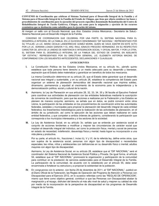42 (Primera Sección) DIARIO OFICIAL Jueves 21 de febrero de 2013
CONVENIO de Coordinación que celebran el Sistema Nacional para el Desarrollo Integral de la Familia y el
Sistema para el Desarrollo Integral de la Familia del Estado de Chiapas, que tiene por objeto establecer las bases y
procedimientos de coordinación para la ejecución del proyecto específico denominado Remodelación del Centro de
Rehabilitación Integral de Tuxtla Gutiérrez, Chiapas, así como para la asignación y ejercicio de los recursos
económicos que se destinarán como subsidios para la ejecución del mismo.
Al margen un sello con el Escudo Nacional, que dice: Estados Unidos Mexicanos.- Secretaría de Salud.-
Sistema Nacional para el Desarrollo Integral de la Familia.
CONVENIO DE COORDINACION QUE CELEBRAN, POR UNA PARTE, EL SISTEMA NACIONAL PARA EL
DESARROLLO INTEGRAL DE LA FAMILIA, EN LO SUCESIVO DENOMINADO “DIF NACIONAL”, REPRESENTADO POR
SU TITULAR, LA LIC. MARIA CECILIA LANDERRECHE GOMEZ MORIN, QUIEN SE HACE ASISTIR EN ESTE ACTO
POR LA LIC. ADRIANA LOAIZA GARZON Y EL ARQ. RAUL IGNACIO FREGOSO HERNANDEZ, EN SU RESPECTIVO
CARACTER DE JEFA DE LA UNIDAD DE ASISTENCIA E INTEGRACION SOCIAL Y OFICIAL MAYOR, Y POR LA OTRA,
EL SISTEMA PARA EL DESARROLLO INTEGRAL DE LA FAMILIA DEL ESTADO DE CHIAPAS, EN ADELANTE
“DIF ESTATAL”, REPRESENTADO POR SU DIRECTORA GENERAL, LIC. ELIZABETH ASTORGA MACIAS, DE
CONFORMIDAD CON LOS SIGUIENTES ANTECEDENTES, DECLARACIONES Y CLAUSULAS:
ANTECEDENTES
I. La Constitución Política de los Estados Unidos Mexicanos, en su artículo 4o., párrafo quinto
establece que toda persona tiene derecho a un medio adecuado para su desarrollo y bienestar,
aspiración que el Estado debe materializar y garantizar en beneficio de todos los mexicanos.
La misma Constitución determina en su artículo 25, que el Estado debe garantizar que el desarrollo
nacional sea integral y sustentable, y en su artículo 26, establece la competencia del Estado para
organizar un sistema de planeación democrática del desarrollo nacional que imprima solidez,
dinamismo, permanencia y equidad al crecimiento de la economía para la independencia y la
democratización política, social y cultural de la nación.
II. Asimismo, la Ley de Planeación en sus artículos 28, 32, 33, 34, 35 y 36 faculta al Ejecutivo Federal
para coordinar sus actividades de planeación con las entidades federativas mediante la suscripción
de convenios de coordinación, para que las acciones a realizarse por la Federación y los Estados se
planeen de manera conjunta; asimismo, se señala que en éstos, se podrá convenir entre otros
rubros, la participación de las entidades en los procedimientos de coordinación entre las autoridades
federales, estatales y municipales para propiciar la planeación del desarrollo integral de cada entidad
federativa, los lineamientos metodológicos para la realización de las actividades de planeación, en el
ámbito de su jurisdicción, así como la ejecución de las acciones que deban realizarse en cada
entidad federativa, y que competen a ambos órdenes de gobierno, considerando la participación que
corresponda a los municipios interesados y a los sectores de la sociedad.
III. La Ley de Asistencia Social, en su artículo 3o. señala que se entiende por asistencia social el
conjunto de acciones tendientes a modificar y mejorar las circunstancias de carácter social que
impidan el desarrollo integral del individuo, así como la protección física, mental y social de personas
en estado de necesidad, indefensión, desventaja física y mental, hasta lograr su incorporación a una
vida plena y productiva.
Por su parte, el artículo 4o., fracciones I, inciso b), V y VI, de la referida ley, define entre otros, que
son sujetos de la asistencia social, personas con algún tipo de discapacidad o necesidades
especiales; las niñas, niños y adolescentes con deficiencias en su desarrollo físico o mental; adultos
mayores con algún tipo de discapacidad.
Asimismo, la Ley de Asistencia Social, en su artículo 28, establece que el “DIF NACIONAL” será el
coordinador del Sistema Nacional de Asistencia Social Pública y Privada. De igual forma, el artículo
54, establece que el “DIF NACIONAL” promoverá la organización y participación de la comunidad
para contribuir en la prestación de servicios asistenciales para el Desarrollo Integral de la Familia.
La participación de la comunidad, de acuerdo con lo establecido por el artículo 55, debe estar
encaminada a fortalecer su estructura y a propiciar la solidaridad de la población.
IV. En congruencia con lo anterior, con fecha 29 de diciembre de 2011, el “DIF NACIONAL”, publicó en
el Diario Oficial de la Federación, las Reglas de Operación del Programa de Atención a Personas con
Discapacidad para el Ejercicio 2012, en lo sucesivo referidas como las “REGLAS DE OPERACION”,
mismo que tiene como objetivo general, contribuir a que las Personas con Discapacidad abatan la
marginación y el rezago, disfruten del derecho al más alto nivel de salud y mejoren su calidad de vida
por medio de la incorporación de la perspectiva de discapacidad en los programas de Desarrollo
Integral de la Familia.
 