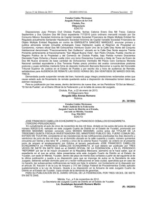 Jueves 21 de febrero de 2013 DIARIO OFICIAL (Primera Sección) 83
Estados Unidos Mexicanos
Juzgado Primero de lo Civil
Cholula, Pue.
Diligenciario
EDICTO
Disposiciones Juez Primero Civil Cholula Puebla, fechas Catorce Enero Dos Mil Trece; Catorce
Septiembre y Dos Octubre Dos Mil Doce expediente 717/2010 juicio ordinario mercantil iniciado por Ge
Consumo México Sociedad Anónima de Capital Variable Sociedad Financiera de Objeto Múltiple Entidad No
Regulada actualmente Santander Hipotecario Sociedad Anónima de Capital Variable Sociedad Financiera de
Objeto Múltiple Entidad Regulada en contra de ENRIQUETA SANCHEZ MARQUEZ, anunciar primera y
publica almoneda remate inmueble embargado Casa Habitación sujeta al Régimen de Propiedad en
Condominio, número oficial Dos Mil Ochocientos Veintiuno Guión Uno de la Calle Diez Norte del Conjunto
Habitacional denominado “Fraccionamiento San Guillermo” ubicado en la Calle Diez Norte esquina Treinta
Poniente perteneciente al fraccionamiento “San Miguel Buena Vista”, San Pedro Cholula, Puebla; inscrita en
Registro Publico de la Propiedad y del Comercio de Cholula Puebla, bajo Partida numero Doscientos
Diecisiete Fojas Ochenta y Nueve vuelta Libro uno tomo Doscientos Cuarenta y Siete de Trece de Enero de
Dos Mil Nueve sirviendo de base cantidad de Ochocientos Veintiséis Mil Pesos Cero Centavos Moneda
Nacional cantidad equivalente a Dos Terceras Partes precio primitivo del avalúo convocándose postores
posturas y pujas exhibirlas mediante ficha de deposito Institución Bancaria Bancomer a cuenta del Honorable
Tribunal Superior de Justicia en el Estado de Puebla y por escrito día y hora de audiencia de Remate;
señalándose para AUDIENCIA DE REMATE LAS DOCE HORAS DEL DIA VEINTISEIS DE MARZO DOS MIL
TRECE.
Demandada puede suspender remate del bien, haciendo pago integro prestaciones reclamadas antes que
cause estado auto de fincamiento de remate quedando autos a disposición de interesados tomen datos que
estimen necesarios.
Para su publicación por tres veces, dentro del término de nueve días, en los Periódicos “El Sol de México”,
“El Sol de Puebla”, en el Diario Oficial de la Federación y en la tabla de avisos del Juzgado.
Cholula, Pue., a 22 de enero de 2013.
El Diligenciario Non
Abogada Alba Arenas Romano
Rúbrica.
(R.- 361904)
Estados Unidos Mexicanos
Poder Judicial de la Federación
Juzgado Cuarto de Distrito en el Estado,
con sede en Mérida, Yucatán
Exp. 926/2012
EDICTO
JOSE FRANCISCO CABELLOS ECHEZARRETA (o) FRANCISCO CEBALLOS ECHAZARRETA.
(TERCERO PERJUDICADO)
En cumplimiento al auto de cinco de noviembre de dos mil doce, dictado en los autos del juicio de amparo
número 926/2012-III, radicado en este Juzgado Cuarto de Distrito en el Estado de Yucatán, promovido por
MEOSSI MASSIMO también conocido como MOISES MASSIMO, contra actos del TITULAR DE LA
TRIGESIMO QUINTA FISCALIA INVESTIGADORA DEL MINISTERIO PUBLICO DEL FUERO COMUN DEL
ESTADO DE YUCATAN, consistente en las inexistencias de las notificaciones practicadas los días dieciocho y
veinticinco de junio de dos mil doce, en el domicilio ubicado en la calle cuarenta y cuatro, número quinientos
cincuenta por treinta y tres letra “B”, y treinta y cinco de la colonia Nuevo Yucatán; se ordenó en el presente
juicio de amparo el emplazamiento por Edictos al tercero perjudicado JOSE FRANCISCO CABELLOS
ECHEZARRETA (o) FRANCISCO CEBALLOS ECHAZARRETA, el cual deberá ser publicado por TRES
VECES DE SIETE EN SIETE DIAS en el DIARIO OFICIAL DE LA FEDERACION, y EN EL PERIODICO
"REFORMA" por ser el de mayor circulación en la República Mexicana; asimismo se le hace saber, que el
expediente en el que se actúa, debe presentarse ante este Juzgado Cuarto de Distrito en el Estado de
Yucatán, con sede en Mérida, Yucatán, dentro del plazo de treinta días contados a partir de del siguiente al de
la última publicación y queda a su disposición para que se imponga de autos en la Secretaría de este
Juzgado, debiendo señalar domicilio para oír y recibir notificaciones en esta ciudad, apercibida que en caso de
no hacerlo, las subsecuentes notificaciones se harán por lista; lo anterior, con fundamento en lo dispuesto por
el artículo 30, fracción II de la Ley de Amparo y 315 del Código Federal de Procedimientos Civiles aplicado
supletoriamente a la Ley de Amparo. Queda a su disposición en la Actuaría de este Juzgado Cuarto de
Distrito en el Estado de Yucatán, copia simple de la demanda de garantías.
PARA SU PUBLICACION EN EL DIARIO OFICIAL DE LA FEDERACION, POR TRES VECES, DE SIETE
EN SIETE DIAS.
Mérida, Yuc., a 5 de noviembre de 2012.
La Secretaria del Juzgado Cuarto de Distrito en el Estado de Yucatán
Lic. Guadalupe Azceneth Romero Martin
Rúbrica. (R.- 362203)
 