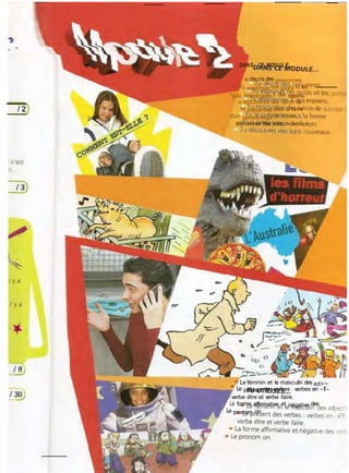 DANS CE MODULE...
u décris des personnes.
Tu exprimes tes goûts et tes :
"vjJu téléphones à des copains.
u rencontres des héros de r?"
te présentes sous la forme
d'un personnage de fiction.
ICTTû découvres des sons nouveaux. 1!
■ Le féminin et le masculin des ad>~
" Le présent des verbes ; verbes en -f-
verbe être et verbe faire.
• La forme affirmative et négative des
Le pronom on.
 