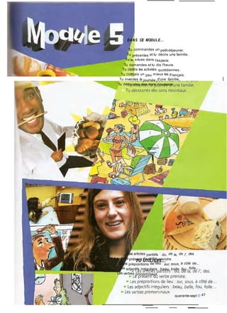 DANS CE MODULE...
Tu commandes un petit-déjeuner.
Tu présentes et tu décris une famille.
Tu te situes dans l'espace.
Tu demandes et tu dis l'heure.
Tu décris les activités quotidiennes.
Tu connais un peu mieux les Français.
Tu inventes la journée d'une famille.
Tu découvres des sons nouveaux.
» Les articles partitifs : du, de la, de /', des.
» Le présent du verbe prendre.
» Les prépositions de lieu : sur, sous, à côté de...
Les adjectifs irréguliers : beau, belle, fou, folle...
Les verbes pronominaux.
quarante-sept O 47
t'"] l
 