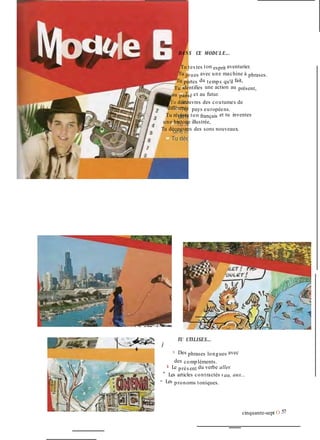 DANS CE MODULE...
Tu testes ton esprit aventurier.
Tu joues avec une machine à phrases.
Tu partes du temps qu'il fait,
Tu identifies une action au présent,
au passé et au futur.
'Tu découvres des coutumes de
différents pays européens.
Tu révises ton français et tu inventes
une histoire illustrée,
Tu découvres des sons nouveaux.
� � j
TU UTILISES...
� w Des phrases longues avec
des compléments.
"■ Le présent du verbe aller.
" Les articles contractés .■ au, aux...
- Les pronoms toniques.
cinquante-sept O 57
 
