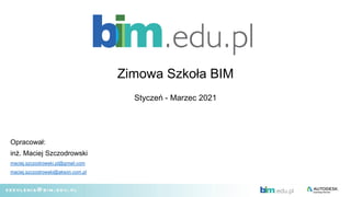 Zimowa Szkoła BIM
Styczeń - Marzec 2021
Opracował:
inż. Maciej Szczodrowski
maciej.szczodrowski.pl@gmail.com
maciej.szczodrowski@akson.com.pl
 