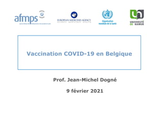 Vaccination COVID-19 en Belgique
Prof. Jean-Michel Dogné
9 février 2021
 