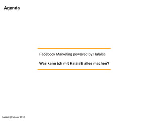 Agenda




                          Facebook Marketing powered by Halalati

                          Was kann ich mit Halalati alles machen?




halalati | Februar 2010
 