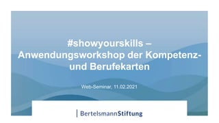 #showyourskills –
Anwendungsworkshop der Kompetenz-
und Berufekarten
Web-Seminar, 11.02.2021
 